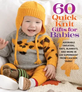 60 Quick Knit Gifts for Babies: Adorable Sweaters, Hats, Blankets, and More in 220 Superwash from Cascade Yarns (60 Quick Knits Collection) Paperback  October 25, 2022